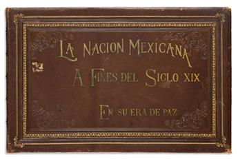 (MEXICO--PHOTOGRAPHY.) Album titled La Nacion Mexicana a fines del siglo XIX en su era de paz.